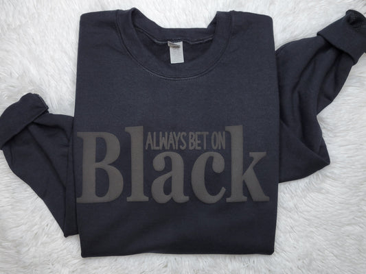 ALWAYS BET ON BLACK (Puff design) Sweatshirt/T-shirt